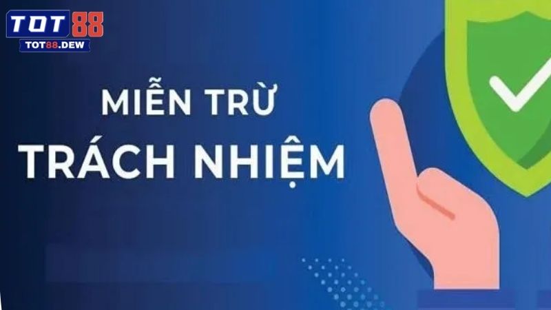 Miễn trừ trách nhiệm của TOT88 là gì? 